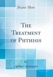The Treatment of Phthisis (Classic Reprint)