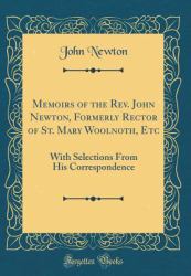 Memoirs of the REV. John Newton, Formerly Rector of St. Mary Woolnoth, Etc : With Selections from His Correspondence (Classic Reprint)