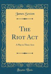 The Riot ACT : A Play in Three Acts (Classic Reprint)