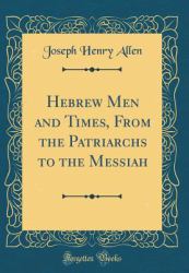 Hebrew Men and Times, from the Patriarchs to the Messiah (Classic Reprint)