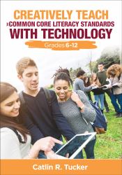 Creatively Teach the Common Core Literacy Standards with Technology : Grades 6-12