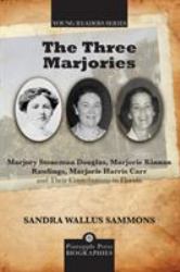 Three Marjories : Marjory Stoneman Douglas, Marjorie Kinnan Rawlings, Marjorie Harris Carr and Their Contributions to Florida
