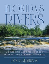 Florida's Rivers : A Celebration of the Sunshine State's Dynamic Waterways