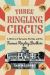 Three Ringling Circus : A History of Sarasota, Florida, and the Famous Ringling Brothers