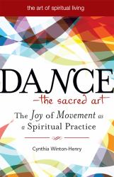 Dance--The Sacred Art : The Joy of Movement As a Spiritual Practice