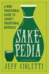 Sakepedia : A Non-Traditional Guide to Japan's Traditional Beverage
