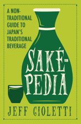 Sakepedia : A Non-Traditional Guide to Japan's Traditional Beverage