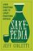 Sakepedia : A Non-Traditional Guide to Japan's Traditional Beverage