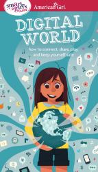A Smart Girl's Guide: Digital World : How to Connect, Share, Play, and Keep Yourself Safe