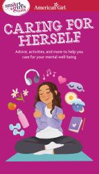 Smart Girl's Guide to Caring for Herself : Making Smart and Strong Choices to Help You Stay Positive During Changing and Challenging Times