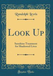 Look Up : Sunshine Treatment for Shadowed Lives (Classic Reprint)