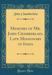 Memoirs of Mr. John Chamberlain, Late Missionary in India (Classic Reprint)