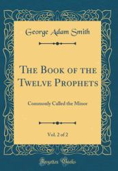 The Book of the Twelve Prophets, Vol. 2 Of 2 : Commonly Called the Minor (Classic Reprint)