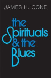 The Spirituals and the Blues : An Interpretation