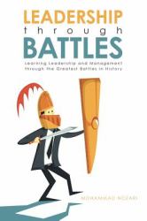 Leadership Through Battles : Learning Leadership and Management Through the Greatest Battles in History