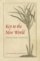 Key to the New World : A History of Early Colonial Cuba