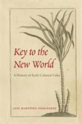 Key to the New World : A History of Early Colonial Cuba
