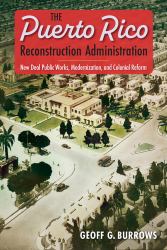 The Puerto Rico Reconstruction Administration : New Deal Public Works, Modernization, and Colonial Reform