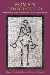 Roman Bioarchaeology : Interdisciplinary Perspectives on Life and Death in the Roman World