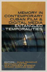 Memory in Contemporary Cuban Film and Digital Media : Entangled Temporalities