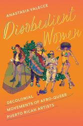 Disobedient Women : Decolonial Movements of Afro-Queer Puerto Rican Artists
