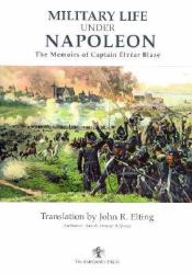 Military Life under Napoleon : The Memoirs of Captain Elzéar Blaze