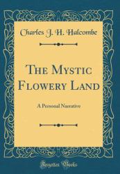 The Mystic Flowery Land : A Personal Narrative (Classic Reprint)
