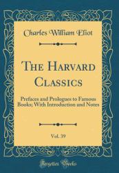 The Harvard Classics, Vol. 39 : Prefaces and Prologues to Famous Books; with Introduction and Notes (Classic Reprint)
