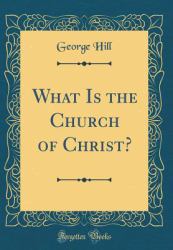 What Is the Church of Christ? (Classic Reprint)