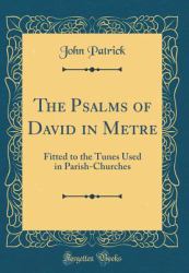 The Psalms of David in Metre : Fitted to the Tunes Used in Parish-Churches (Classic Reprint)