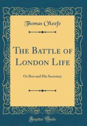 The Battle of London Life : Or Boz and His Secretary (Classic Reprint)