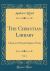 The Christian Library, Vol. 4 : A Reprint of Popular Religious Works (Classic Reprint)
