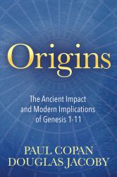 Origins : The Ancient Impact and Modern Implications of Genesis 1-11