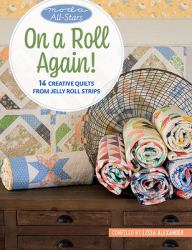 Moda All-Stars - on a Roll Again! : 14 Creative Quilts from Jelly Roll Strips