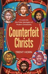 Counterfeit Christs : A Look into the False Ideologies of Modern Christianity