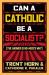 Can a Catholic Be a Socialist? : The Answer Is No- Here's Why