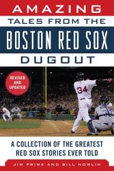 Amazing Tales from the Boston Red Sox Dugout : A Collection of the Greatest Red Sox Stories Ever Told