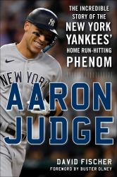 Aaron Judge : The Incredible Story of the New York Yankees' Home Run-Hitting Phenom
