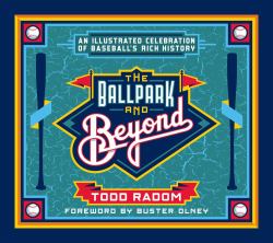 The Ballpark and Beyond : An Illustrated Celebration of Baseball's Rich History