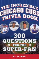 The Incredible Chicago Cubs Trivia Book : 300 Questions for the Super-Fan