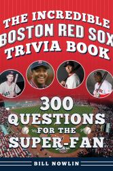 The Incredible Boston Red Sox Trivia Book : 300 Questions for the Super-Fan