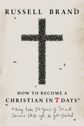 How to Become a Christian in Seven Days* : *May Take 50 Years of Sin and Serious F*ck Ups to Get Started
