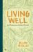 Living Well : God's Wisdom from the Book of Proverbs Living Well : God's Wisdom from the Book of Proverbs