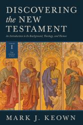 Discovering the New Testament : An Introduction to Its Background, Theology, and Themes (Volume I: the Gospels and Acts)