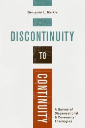 Discontinuity to Continuity : A Survey of Dispensational and Covenantal Theologies