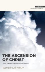 The Ascension of Christ : Recovering a Neglected Doctrine