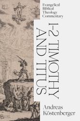 1-2 Timothy and Titus : Evangelical Biblical Theology Commentary