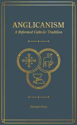 Anglicanism : A Reformed Catholic Tradition
