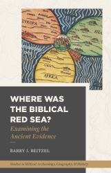 Where Was the Biblical Red Sea? : Examining the Ancient Evidence