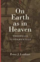 On Earth As in Heaven : Theopolis Fundamentals